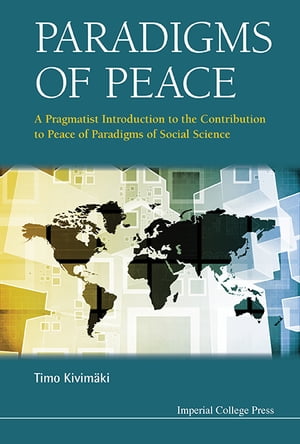 Paradigms Of Peace: A Pragmatist Introduction To The Contribution To Peace Of Paradigms Of Social Science