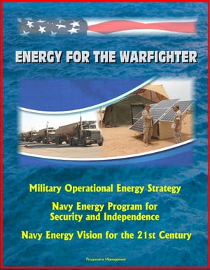Energy for the Warfighter: Military Operational Energy Strategy, Navy Energy Program for Security and Independence, Navy Energy Vision for the 21st Century