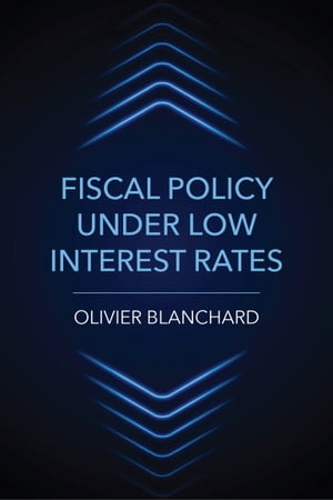 Fiscal Policy under Low Interest Rates【電子書籍】 Olivier Blanchard