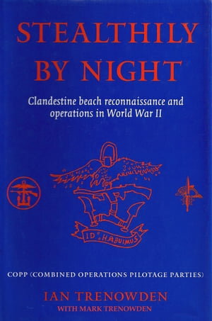 Stealthily by Night - COPP (Combined Operations Pilotage Parties) Clandestine Beach Reconnaissance And Operations In World War II