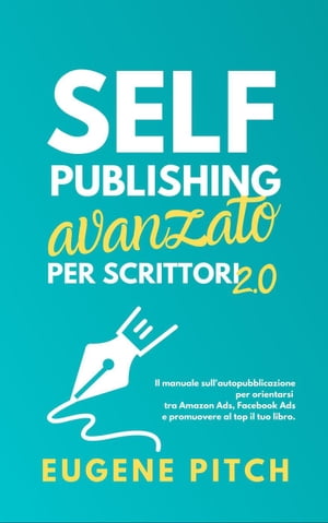 Self-Publishing Avanzato per Scrittori 2.0 Self-Publishing FacileŻҽҡ[ Eugene Pitch ]