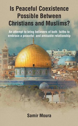 Is Peaceful Coexistence Possible Between Christians and Muslims?【電子書籍】[ Samir Moura ]