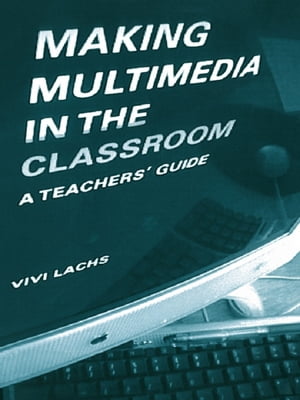 Making Multimedia in the Classroom A Teachers 039 Guide【電子書籍】 Vivi Lachs