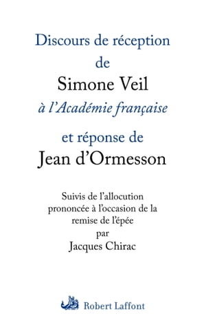 Discours de r?ception de Simone Veil ? l'Acad?mie fran?aise et r?ponse de Jean d'Ormesson suivis de l'allocution prononc?e ? l'occasion de la remise de l'?p?e par Jacques Chirac