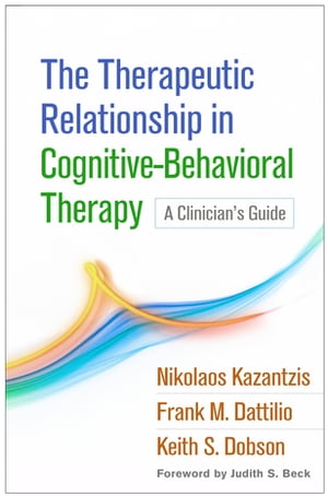 The Therapeutic Relationship in Cognitive-Behavioral Therapy A Clinician's GuideŻҽҡ[ Nikolaos Kazantzis, PhD ]