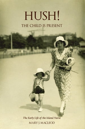 Hush! The Child is Present The Early Life of the Island Nurse【電子書籍】[ Mary J MacL...