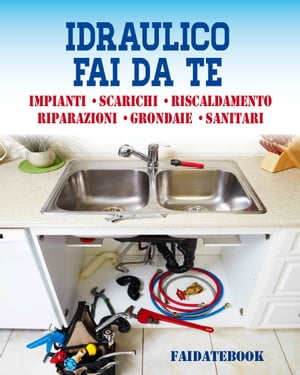 Idraulico fai da te Impianti ? Scarichi ? Sanitari ? Riscaldamento ? Riparazioni ? Grondaie