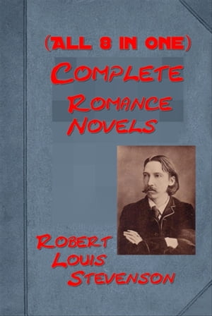 Complete Romance Anthologies of Robert Louis Stevenson (All 8 in One Volume!)