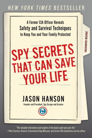 Spy Secrets That Can Save Your Life A Former CIA Officer Reveals Safety and Survival Techniques to Keep You and Your Family Protected【電子書籍】[ Jason Hanson ]