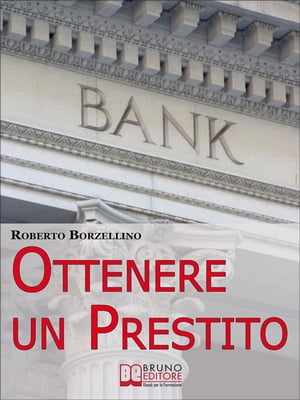 Ottenere un Prestito. Cosa Fare per Richiedere un Finanziamento e non Farti Dire di No dalle Banche. (Ebook Italiano - Anteprima Gratis)