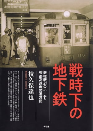 戦時下の地下鉄 新橋駅幻のホームと帝都高速度交通営団【電子書籍】[ 枝久保達也 ]