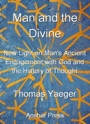 Man and the Divine: New Light on Man's Ancient Engagement with God and the History of Thought