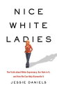 Nice White Ladies The Truth about White Supremacy, Our Role in It, and How We Ca...