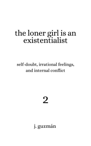 The Loner Girl is an Existentialist Self-Doubt, Irrational Feelings, and Internal Conflict【電子書籍】 J. Guzm n