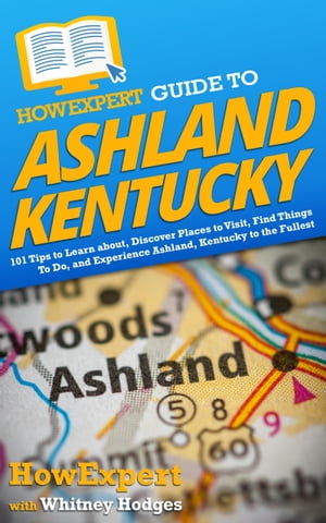 HowExpert Guide to Ashland, Kentucky 101 Tips to Learn about, Discover Places to Visit, Find Things To Do, and Experience Ashland, Kentucky to the Fullest