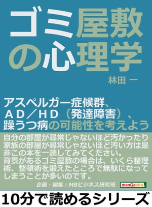 ゴミ屋敷の心理学。アスペルガー症候群、ＡＤ／ＨＤ（発達障害）、躁うつ病の可能性を考えよう。