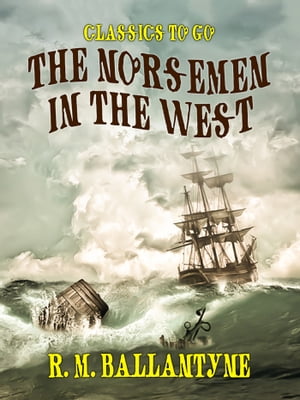The Norsemen in the West【電子書籍】[ R. M. Ballantyne ]
