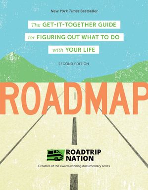 Roadmap Second Edition: The Get-It-Together Guide for Figuring Out What To Do with Your Life (Career Change Advice Book, Self Help Job Workbook)【電子書籍】 Roadmap Nation