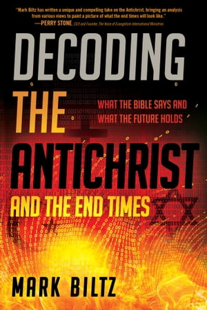 Decoding the Antichrist and the End Times What the Bible Says and What the Future Holds【電子書籍】 Mark Biltz