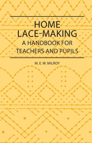 Home Lace-Making - A Handbook for Teachers and Pupils