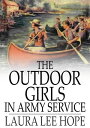 The Outdoor Girls in Army Service Doing Their Bit for the Soldier Boys【電子書籍】 Laura Lee Hope