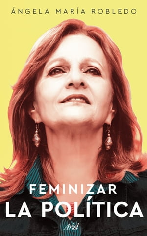 Feminizar la pol?ticaŻҽҡ[ ?ngela Mar?a Robledo G?mez ]