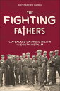 The Fighting Fathers CIA-Backed Catholic Militia in South Vietnam【電子書籍】[ Alessan...