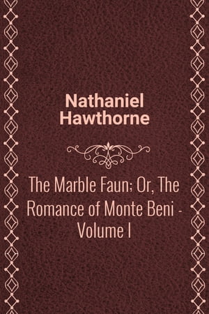 The Marble Faun; Or, The Romance of Monte Beni - Volume I【電子書籍】[ Nathaniel Hawthorne ]