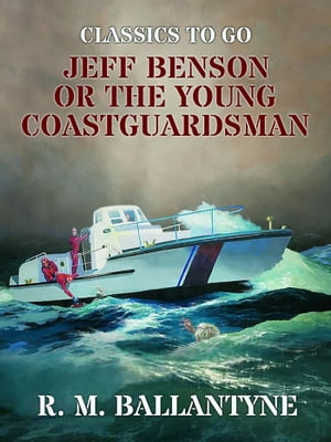 Jeff Benson or the Young Coastguardsman【電子書籍】[ R. M. Ballantyne ]