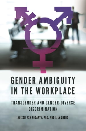 Gender Ambiguity in the Workplace Transgender and Gender-Diverse Discr...