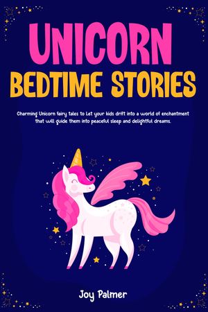 Unicorn Bedtime Stories Charming Unicorn fairy tales to Let your kids drift into a world of enchantment that will guide them into peaceful sleep and delightful dreams.【電子書籍】[ Joy Palmer ]