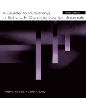 A Guide to Publishing in Scholarly Communication Journals【電子書籍】[ Mark L. Knapp ]