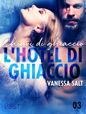 L'hotel di ghiaccio 3: Chiavi di ghiaccio - breve racconto eroticoŻҽҡ[ Vanessa Salt ]