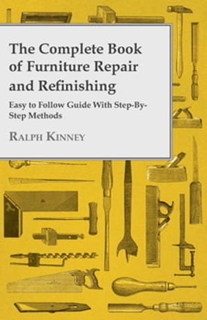 The Complete Book of Furniture Repair and Refinishing - Easy to Follow Guide With Step-By-Step Methods