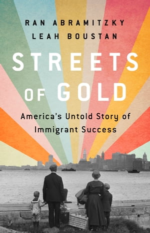 Streets of Gold America 039 s Untold Story of Immigrant Success【電子書籍】 Ran Abramitzky