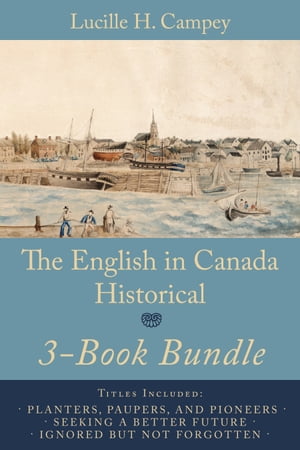 The English In Canada Historical 3-Book Bundle Planters, Paupers, and Pioneers / Seeking a Better Future / Ignored but not Forgotten【電子書籍】[ Lucille H. Campey ]