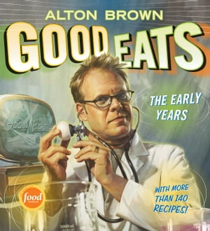 Good Eats The Early Years【電子書籍】[ Alton Brown ]