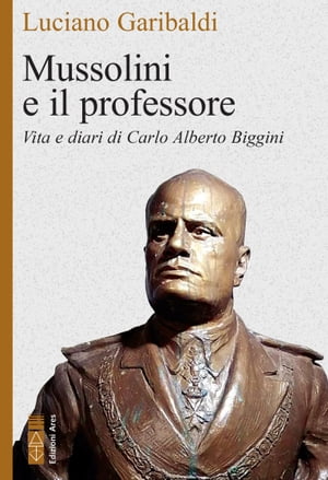 Mussolini e il professore Vita e diari di Carlo Alberto Biggini【電子書籍】 Luciano Garibaldi