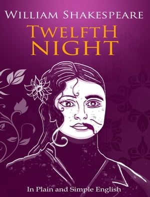 Twelfth Night In Plain and Simple English (A Modern Translation and the Original Version)