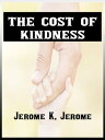 The Cost Of Kindness【電子書籍】 Jerome K. Jerome