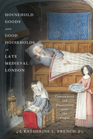 Household Goods and Good Households in Late Mediev ...