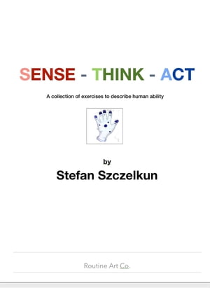 Sense - Think - Act 200 exercises about basic human ability【電子書籍】[ Stefan Szczelkun ]