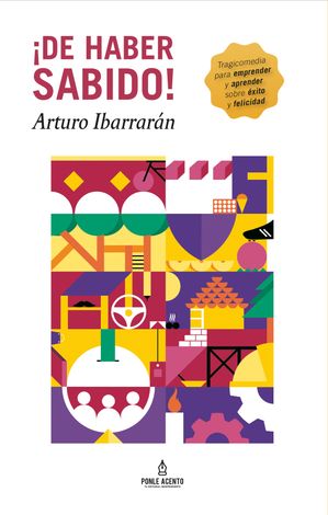 ?De haber sabido! Tragicomedia para emprender y aprender sobre ?xito y felicidad