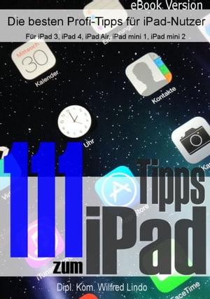 111 Tipps zum iPad - Die besten Profi-Tipps f?r iPad-Nutzer Geeignet f?r iPad Air, iPad 4 und iPad 3, iPad mini 2, iPad mini 1【電子書籍】[ Wilfred Lindo ]