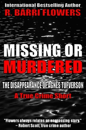 Missing or Murdered: The Disappearance of Agnes Tufverson (A True Crime Short)【電子書籍】[ R. Barri Flowers ]