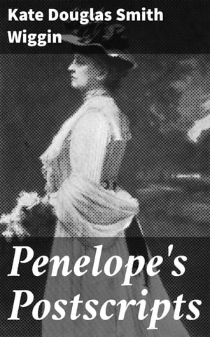 Penelope's PostscriptsŻҽҡ[ Kate Douglas Smith Wiggin ]