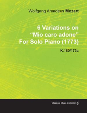 6 Variations on Mio Caro Adone by Wolfgang Amadeus Mozart for Solo Piano (1773) K.180/173c【電子書籍】[ Wolfgang Amadeus Mozart ]