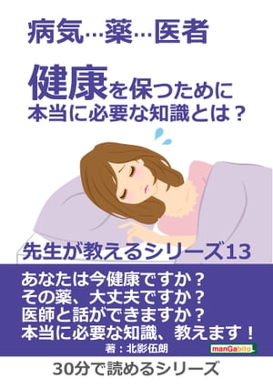 病気…薬…医者 健康を保つために本当に必要な知識とは？ 先生が教えるシリーズ13。