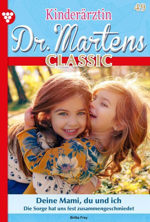 Kinder?rztin Dr. Martens Classic 49 ? Arztroman Deine Mami, du und ich【電子書籍】[ Britta Frey ]