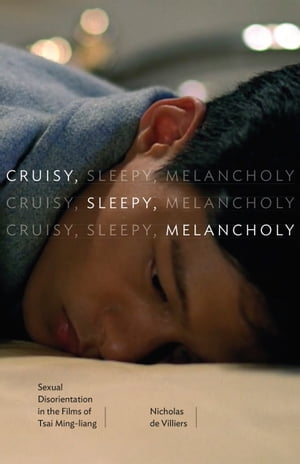 Cruisy, Sleepy, Melancholy Sexual Disorientation in the Films of Tsai Ming-liang